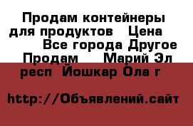 Продам контейнеры для продуктов › Цена ­ 5 000 - Все города Другое » Продам   . Марий Эл респ.,Йошкар-Ола г.